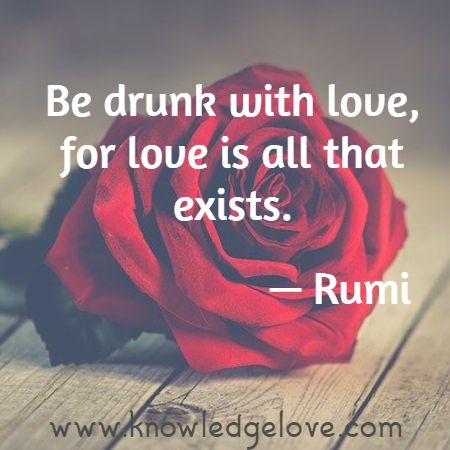 Be drunk with love, for love is all that exists.