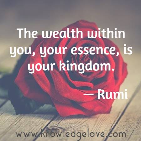 The wealth within you, your essence, is your kingdom.