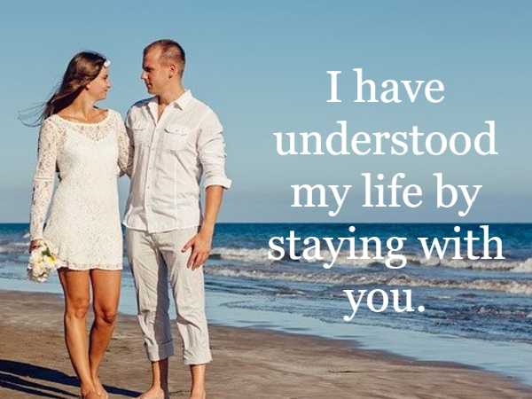 I have understood my life by staying with you.