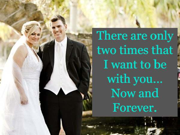 There are only two times that I want to be with you… Now and Forever.
