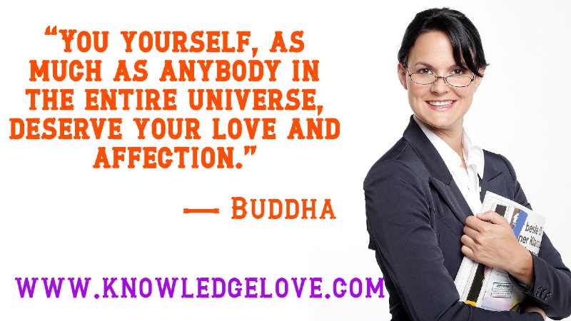 You yourself, as much as anybody in the entire universe, deserve your love and affection