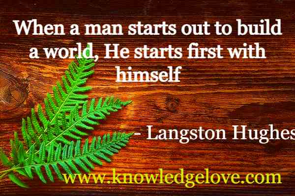 Langston Hughes Quotes When a man starts out to build a world, He starts first with himself